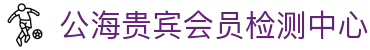公海贵宾会员检测中心(中国)有限公司